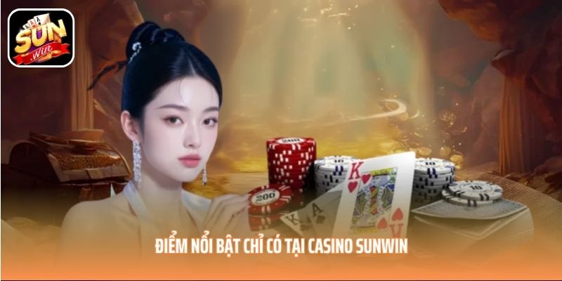 Điểm nổi bật chỉ có tại Casino SUNWIN