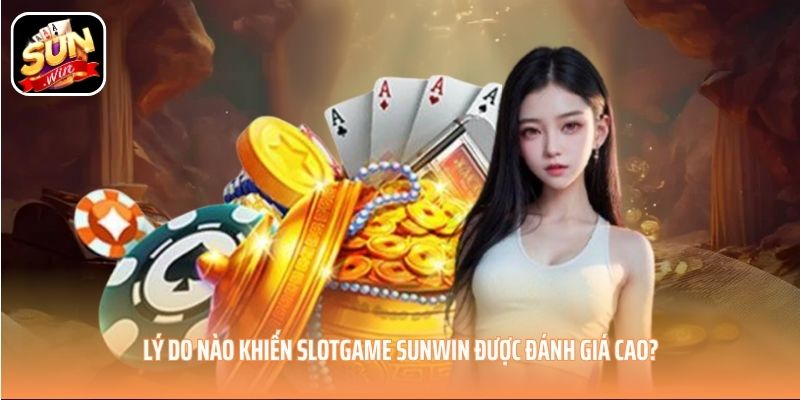 Lý do nào khiến Slotgame SUNWIN được đánh giá cao?