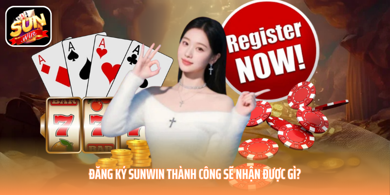 Đăng ký SUNWIN thành công sẽ nhận được gì?