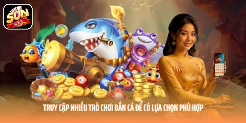 Truy cập nhiều trò chơi bắn cá để có lựa chọn phù hợp Truy cập nhiều trò chơi bắn cá để có lựa chọn phù hợp