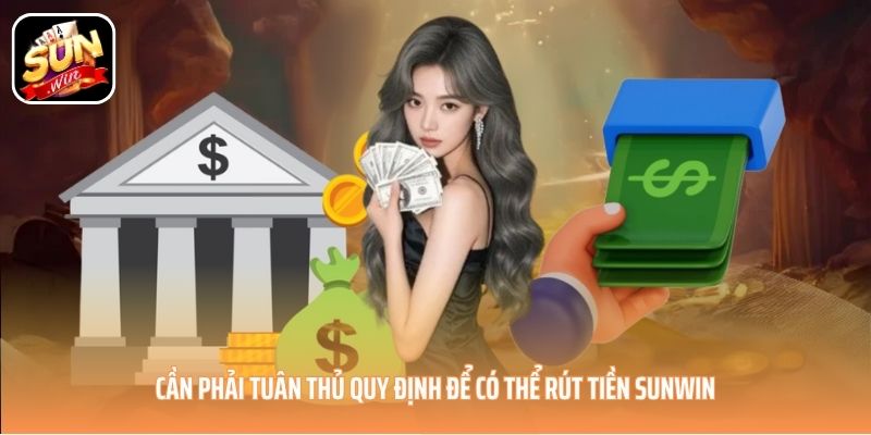 Cần phải tuân thủ quy định để có thể rút tiền SUNWIN