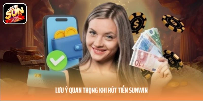 Lưu ý quan trọng khi rút tiền SUNWIN
