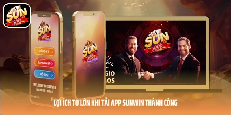 Lợi ích to lớn khi tải app SUNWIN thành công